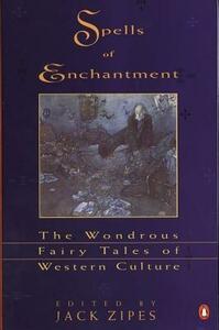 Spells of Enchantment: The Wondrous Fairy Tales of Western Culture by E.T.A. Hoffmann, Jean-Jacques Rousseau, August Strindberg, Jacob Grimm, Jack D. Zipes, Stanisław Lem, Michael de Larrabeiti, Philip K. Dick, Robin McKinley, Hermann Hesse, Angela Carter, James Thurber, William Hawthorne, Sylvia Townsend Warner, Theodor Storm, Oscar Wilde, Italo Calvino, Hans Christian Andersen, Wilhelm Grimm, Voltaire, Tanith Lee, Charles Perrault, Jane Yolen, Mark Twain, Anatole France, W.B. Yeats, Rainer Maria Rilke, Johann Wolfgang von Goethe, Robert Coover