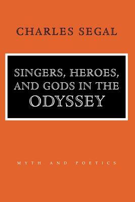 Singers, Heroes, and Gods in the Odyssey: Life in a Modern Matriarchy by Charles Segal