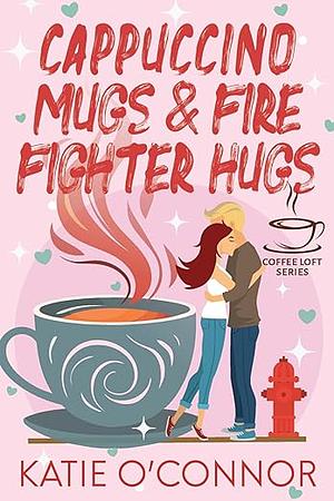 Cappuccino Mugs and Fire Fighter Hugs by Katie O'Connor