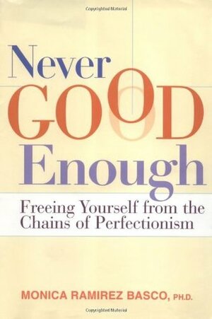 Never Good Enough: Freeing Yourself from the Chains of Perfectionism by Monica Ramirez Basco