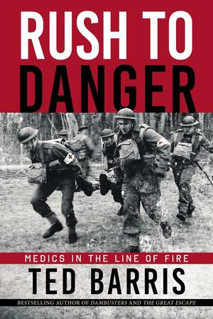 Rush to Danger: Medics in the Line of Fire by Ted Barris