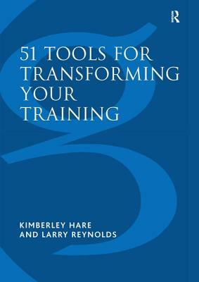 51 Tools for Transforming Your Training: Bringing Brain-Friendly Learning to Life by Kimberley Hare, Larry Reynolds