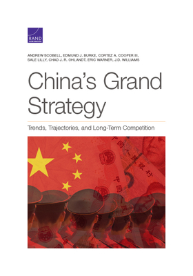 China's Grand Strategy: Trends, Trajectories, and Long-Term Competition by Edmund J. Burke, Cortez A. Cooper, Andrew Scobell