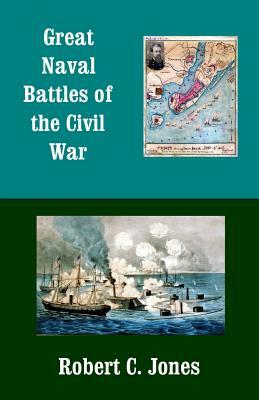 Great Naval Battles of the Civil War by Robert C. Jones