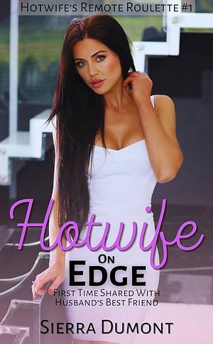 Hotwife On Edge: First Time Shared With Husband's Best Friend by Sierra Dumont