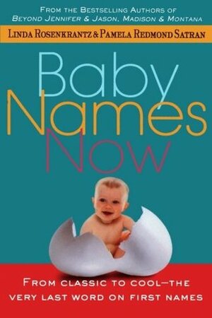 Baby Names Now: From Classic to Cool--The Very Last Word on First Names by Linda Rosenkrantz, Pamela Redmond Satran