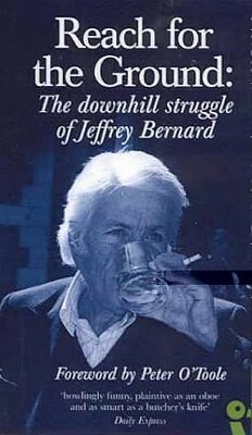 Reach for the Ground: The Downhill Struggle of Jeffrey Bernard by Jeffrey Bernard