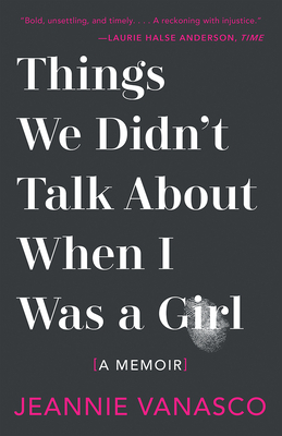 Things We Didn't Talk about When I Was a Girl: A Memoir by Jeannie Vanasco