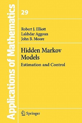 Hidden Markov Models: Estimation and Control by John B. Moore, Lakhdar Aggoun, Robert J. Elliott