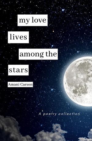 My Love Lives Among The Stars by Amani Carson