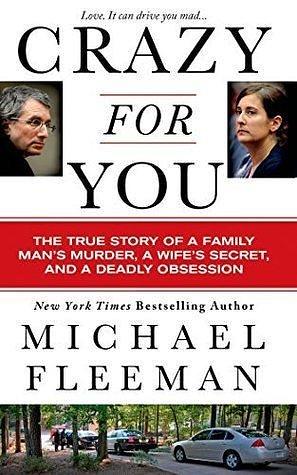 Crazy for You: The True Story of a Family Man's Murder, a Wife's Secret, and a Deadly Obsession by Michael Fleeman, Michael Fleeman