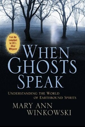 When Ghosts Speak: Understanding the World of Earthbound Spirits by Mary Ann Winkowski