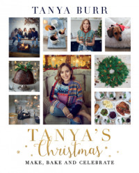 Tanya's Christmas: Make, Bake and Celebrate by Tanya Burr