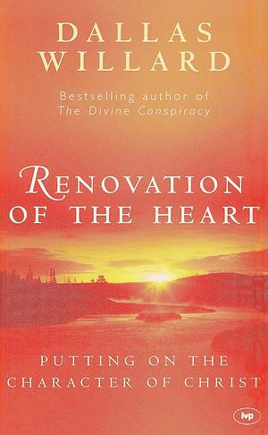 Renovation Of The Heart: Putting On The Character Of Christ by Dallas Willard