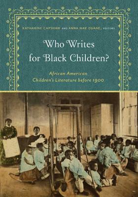 Who Writes for Black Children?: African American Children's Literature Before 1900 by 