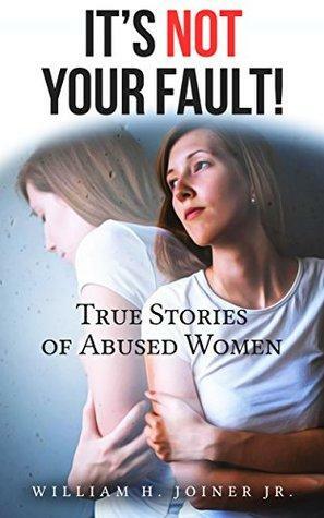 IT'S NOT YOUR FAULT!: True Stories of Abused Women by William H. Joiner Jr., Missy Brewer