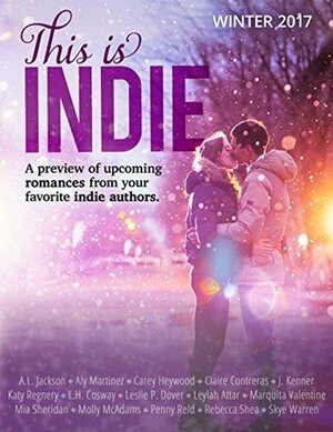 This is Indie: Winter 2017 by Mia Sheridan, Leylah Attar, Carey Heywood, J. Kenner, Rebecca Shea, Katy Regnery, A.L. Jackson, Molly McAdams