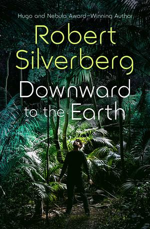 Downward to the Earth by Robert Silverberg