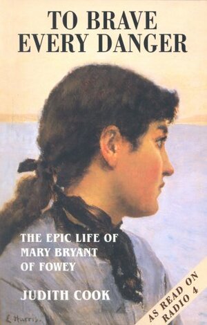 To Brave Every Danger: The Epic Life Of Mary Bryant Of Fowey by Judith Cook