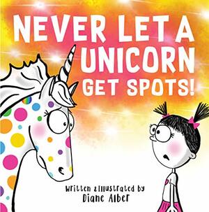 Never Let A Unicorn Get Spots! by Diane Alber