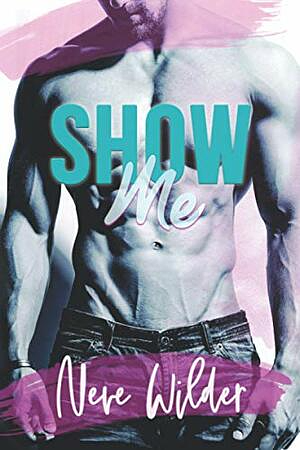 Show Me by Neve Wilder | The StoryGraph