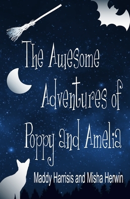 The Awesome Adventures of Poppy and Amelia by Misha Herwin, Maddy Harrisis