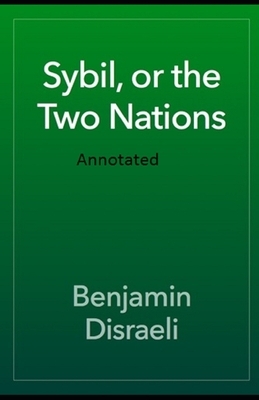 Sybil or The Two Nations Annotated by Benjamin Disraeli