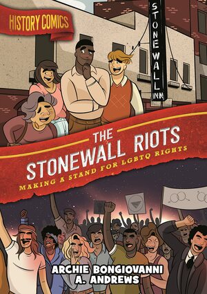 The Stonewall Riots: Making a Stand for LGBTQ Rights by Archie Bongiovanni