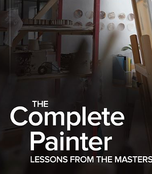 The Complete Painter Lessons from the Masters by David Brody