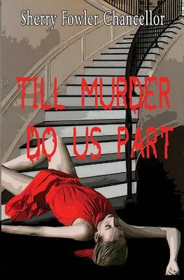 Till Murder Do Us Part by Sherry Fowler Chancellor