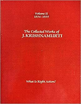 The Collected Works of J. Krishnamurti, Vol 2 1934-35: What Is Right Action? by J. Krishnamurti