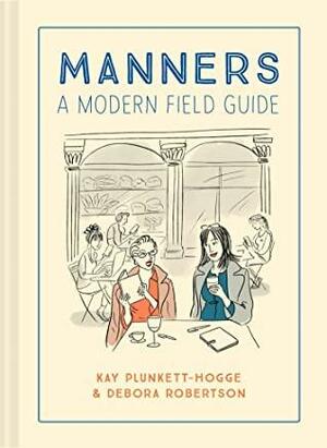 Manners: A modern field guide by Kay Plunkett-Hogge, Debora Robertson