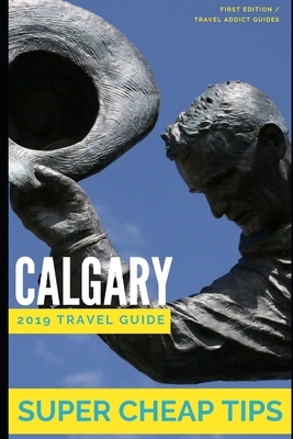 Super Cheap Calgary: How to enjoy a $1,000 trip to Calgary for $200 by Phil G. Tang