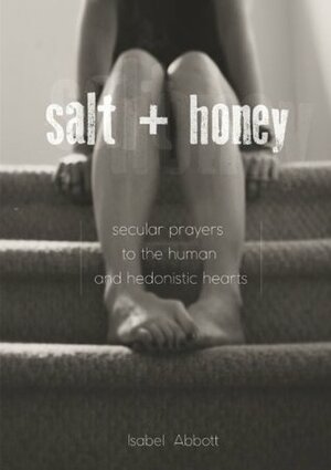 Salt + Honey: secular prayers to the human and hedonistic hearts by Isabel Abbott, Stacy Anne de la Rosa