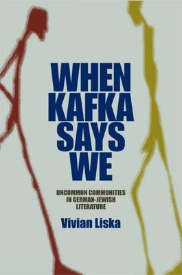 When Kafka Says We: Uncommon Communities in German-Jewish Literature by Vivian Liska