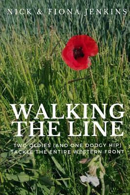 Walking the Line: Two Oldies (and One Dodgy Hip) Tackle the Entire Western Front by Nick Jenkins, Fiona Jenkins
