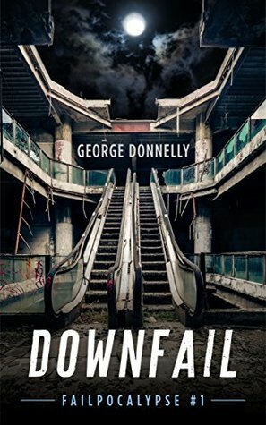 Downfail (Failpocalypse Book 1) by George Donnelly