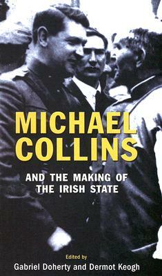 Michael Collins and the Making of the Irish State by Gabriel Doherty