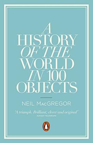 A History of the World in 100 Objects by Neil MacGregor