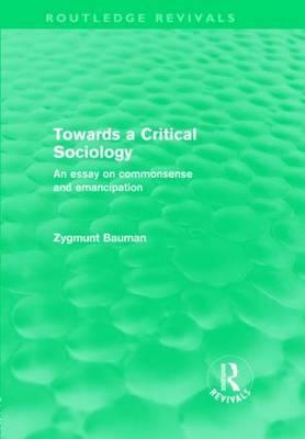 Towards a Critical Sociology (Routledge Revivals): An Essay on Commonsense and Imagination by Zygmunt Bauman