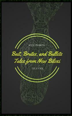 Bait, Brutes, and Bullets: Tales from New Biloxi by Kyle Perkins, Lila Vale