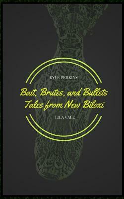 Bait, Brutes, and Bullets: Tales from New Biloxi by Lila Vale, Kyle Perkins