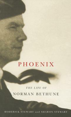 Phoenix: The Life of Norman Bethune by Sharon Stewart, Roderick Stewart