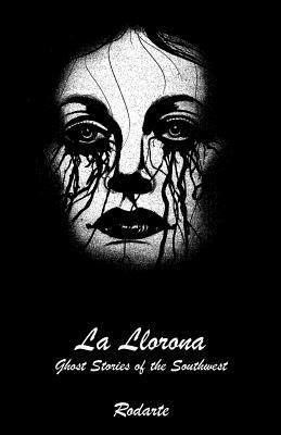 La Llorona: Ghost Stories of the Southwest by Christoper L. Rodarte