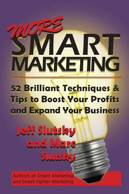 More Smart Marketing: 52 More Brilliant Tips & Techniques to Boost Your Profits and Expand Your Business by Jeff Slutsky, Marc Slutsky
