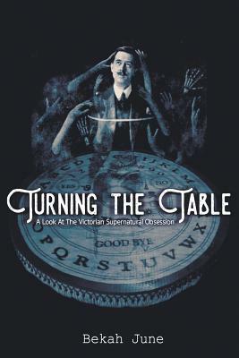 Turning the Table: A Look at the Victorian Supernatural Obsession by Bekah June