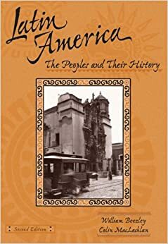 Latin America: The Peoples and Their History by Colin M. MacLachlan, William H. Beezley