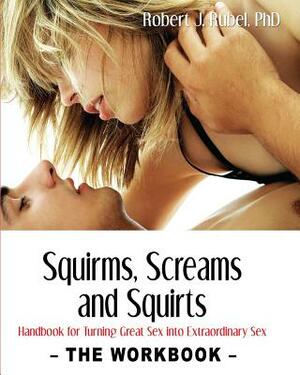 Squirms, Screams and Squirts: The Workbook by Robert J. Rubel