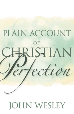 Plain Account of Christian Perfection by John Wesley