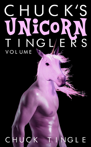 Chuck's Unicorn Tinglers: Volume 1 by Chuck Tingle